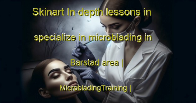 Skinart In-depth lessons in specialize in microblading in Barstad area | MicrobladingTraining | MicrobladingClasses | SkinartTraining-Sweden